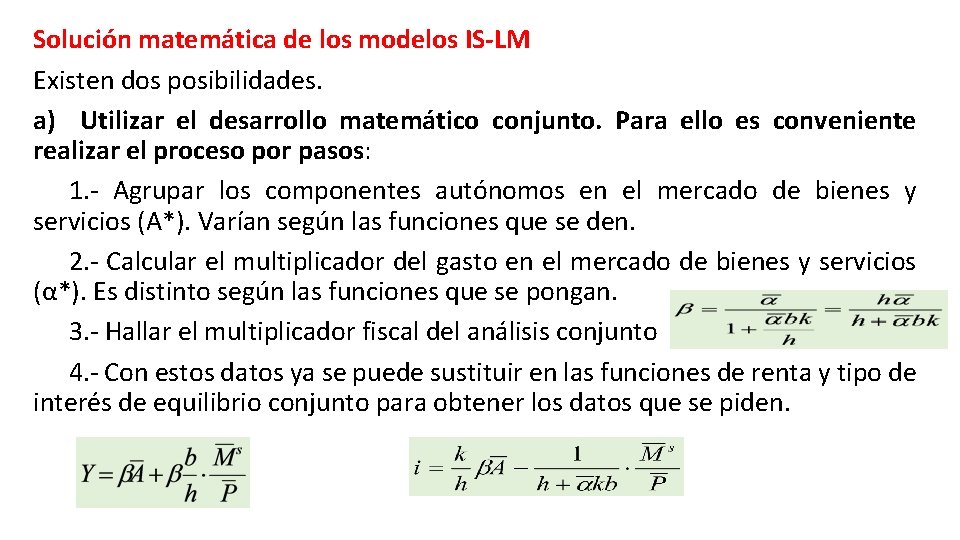 Solución matemática de los modelos IS-LM Existen dos posibilidades. a) Utilizar el desarrollo matemático