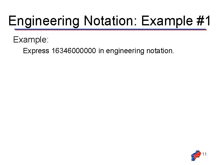 Engineering Notation: Example #1 Example: Express 16346000000 in engineering notation. 11 