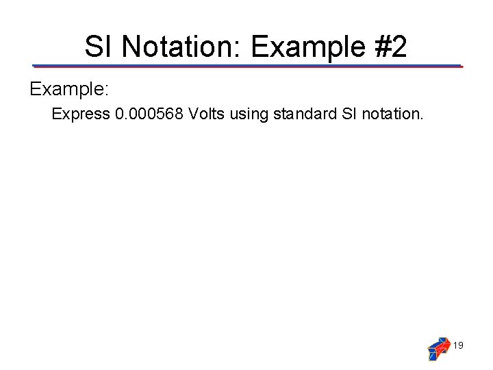 SI Notation: Example #2 Example: Express 0. 000568 Volts using standard SI notation. 19