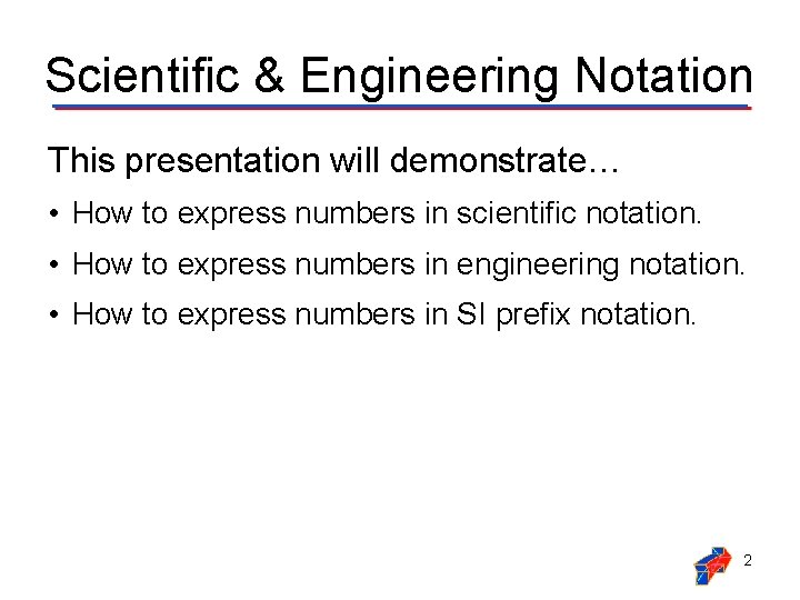 Scientific & Engineering Notation This presentation will demonstrate… • How to express numbers in