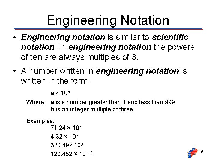 Engineering Notation • Engineering notation is similar to scientific notation. In engineering notation the