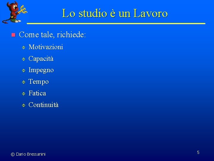 Lo studio è un Lavoro n Come tale, richiede: ´ Motivazioni ´ Capacità ´