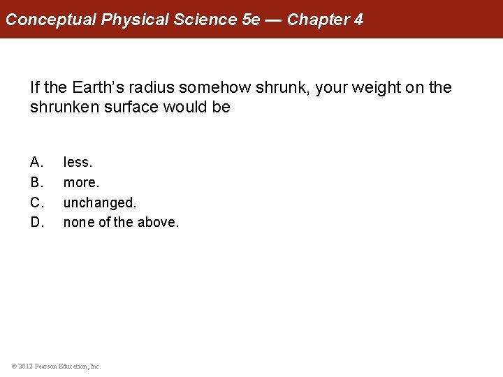 Conceptual Physical Science 5 e — Chapter 4 If the Earth’s radius somehow shrunk,