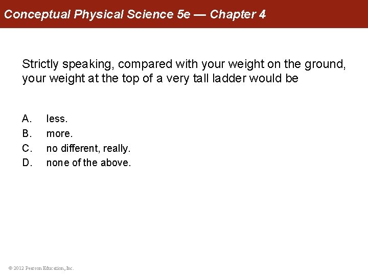 Conceptual Physical Science 5 e — Chapter 4 Strictly speaking, compared with your weight