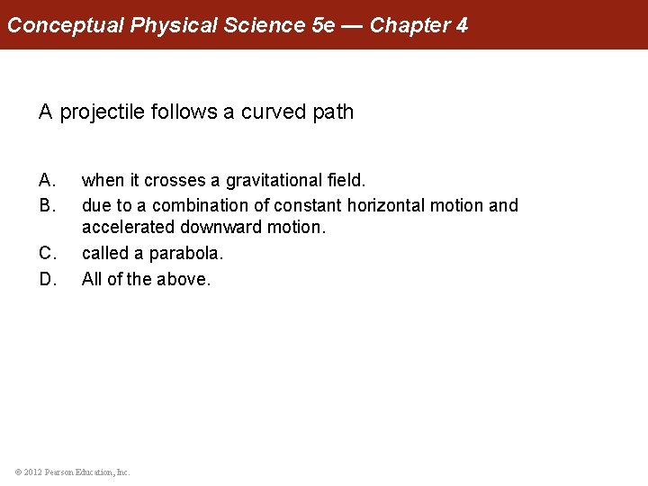 Conceptual Physical Science 5 e — Chapter 4 A projectile follows a curved path