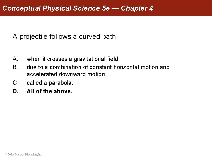 Conceptual Physical Science 5 e — Chapter 4 A projectile follows a curved path