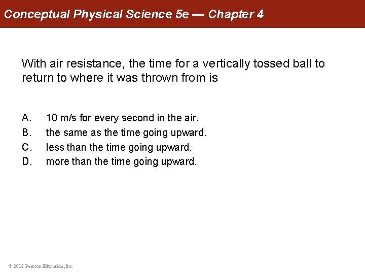 Conceptual Physical Science 5 e — Chapter 4 With air resistance, the time for