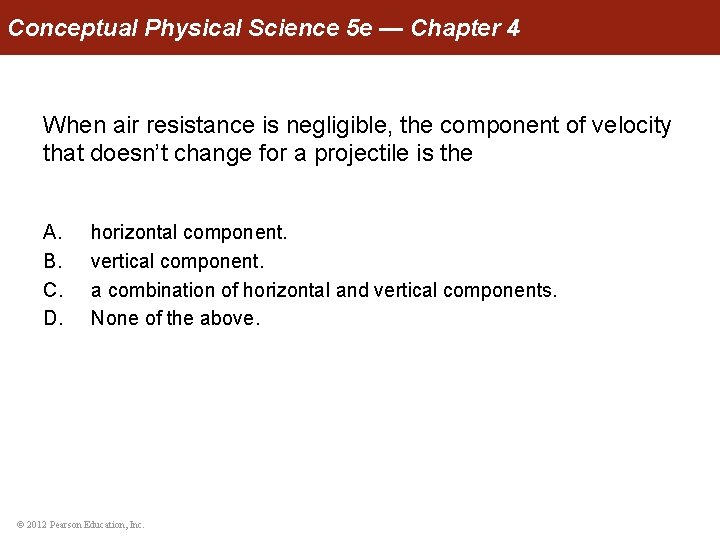 Conceptual Physical Science 5 e — Chapter 4 When air resistance is negligible, the