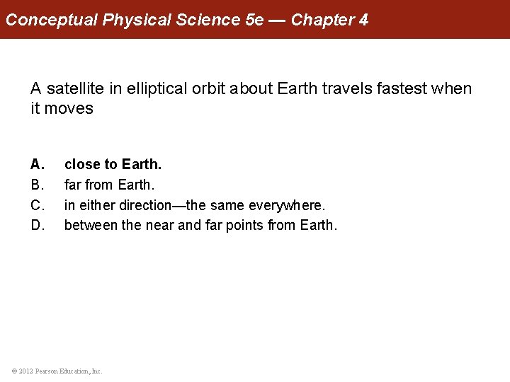 Conceptual Physical Science 5 e — Chapter 4 A satellite in elliptical orbit about