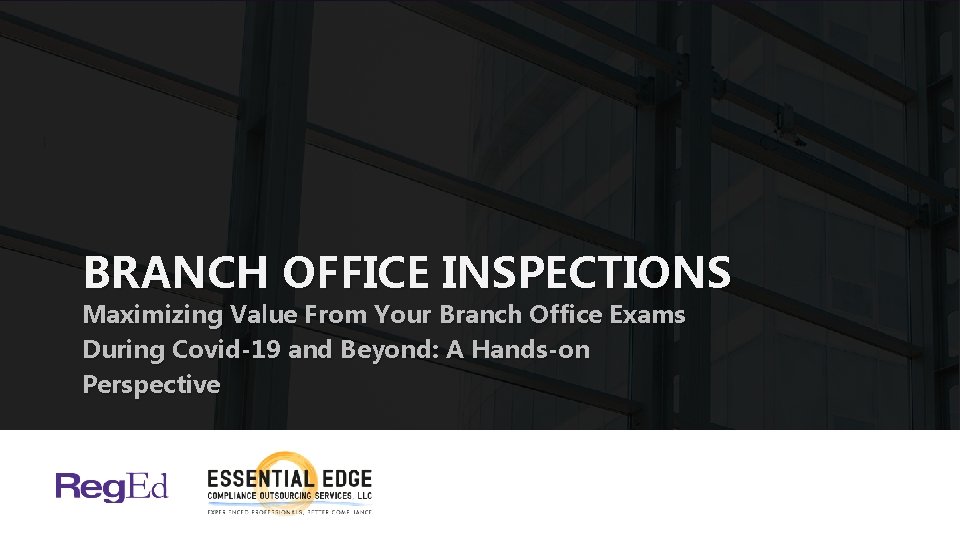 BRANCH OFFICE INSPECTIONS Maximizing Value From Your Branch Office Exams During Covid-19 and Beyond: