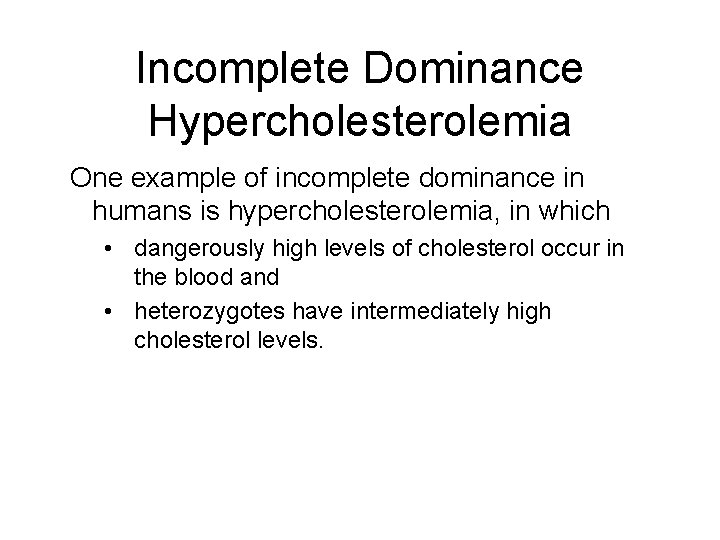 Incomplete Dominance Hypercholesterolemia One example of incomplete dominance in humans is hypercholesterolemia, in which