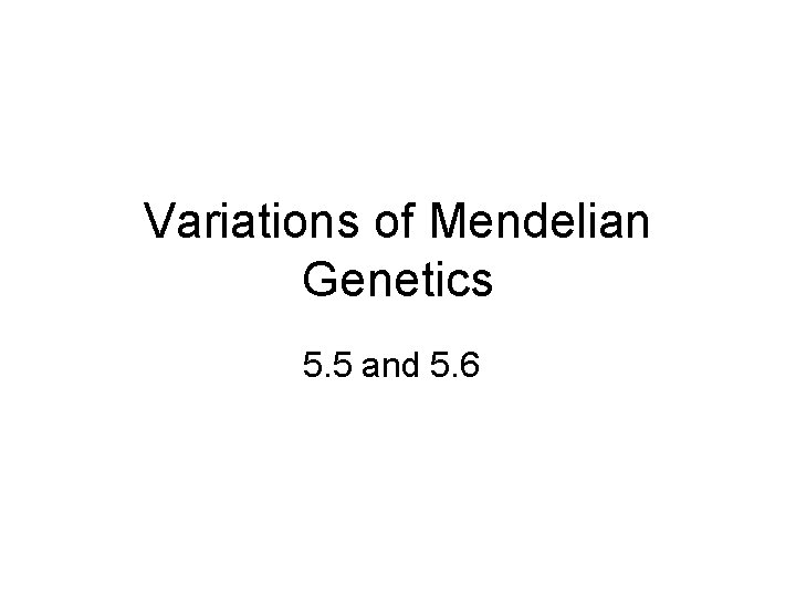 Variations of Mendelian Genetics 5. 5 and 5. 6 