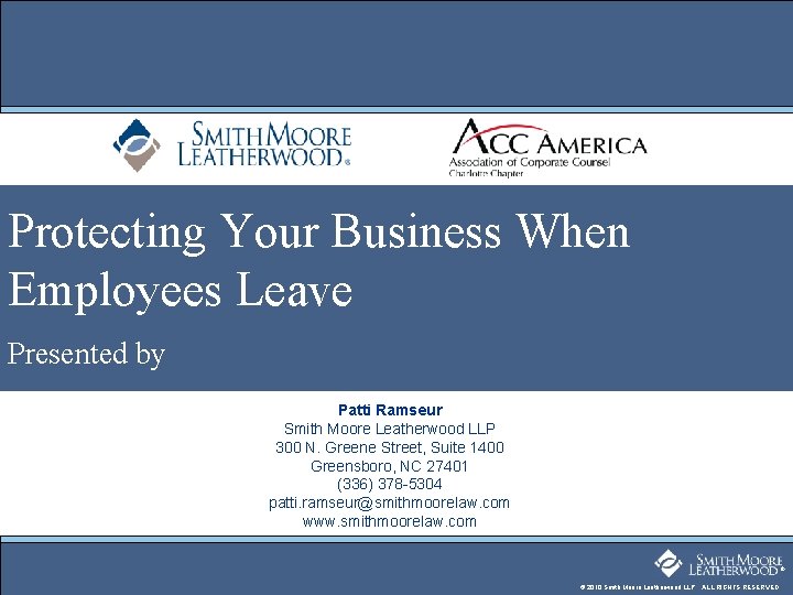 Protecting Your Business When Employees Leave Presented by Patti Ramseur Smith Moore Leatherwood LLP