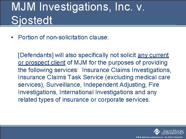 MJM Investigations, Inc. v. Sjostedt • Portion of non-solicitation clause: [Defendants] will also specifically