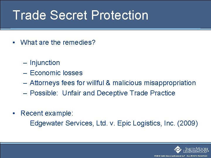 Trade Secret Protection • What are the remedies? – – Injunction Economic losses Attorneys