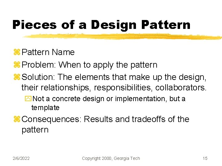 Pieces of a Design Pattern z Pattern Name z Problem: When to apply the