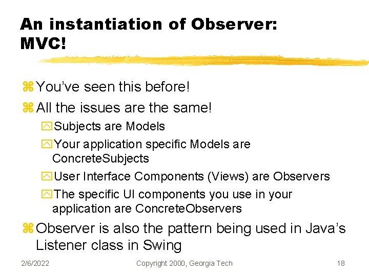 An instantiation of Observer: MVC! z You’ve seen this before! z All the issues