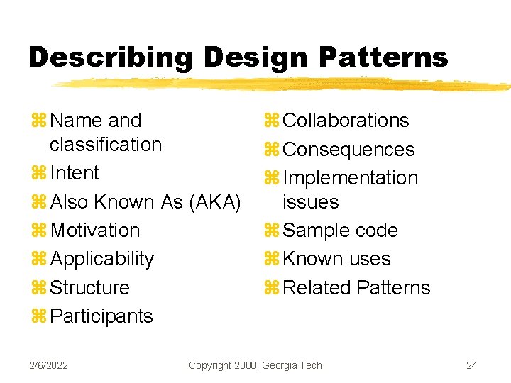 Describing Design Patterns z Name and classification z Intent z Also Known As (AKA)