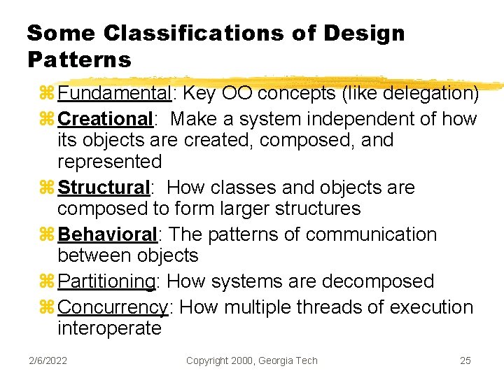 Some Classifications of Design Patterns z Fundamental: Key OO concepts (like delegation) z Creational: