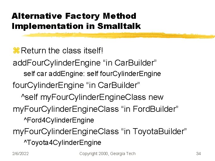 Alternative Factory Method Implementation in Smalltalk z Return the class itself! add. Four. Cylinder.