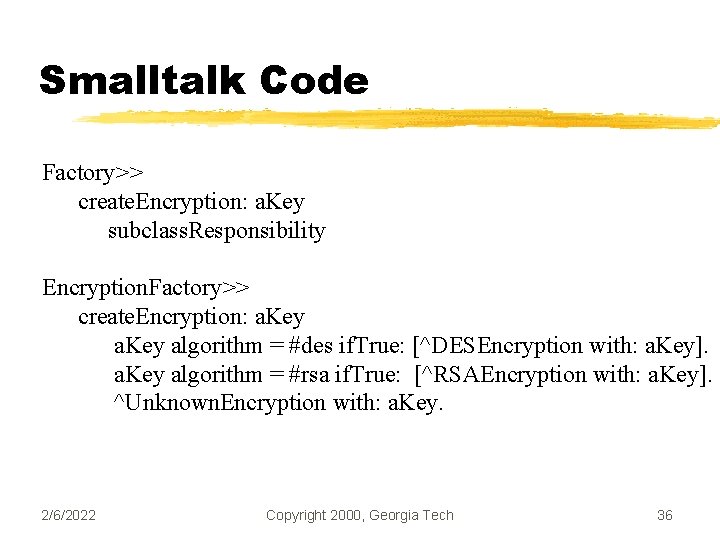 Smalltalk Code Factory>> create. Encryption: a. Key subclass. Responsibility Encryption. Factory>> create. Encryption: a.