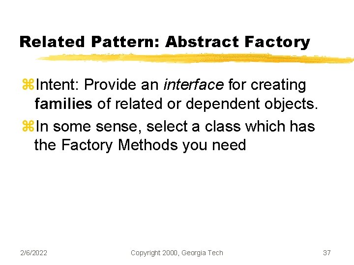 Related Pattern: Abstract Factory z. Intent: Provide an interface for creating families of related