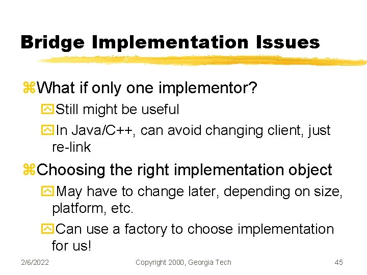 Bridge Implementation Issues z. What if only one implementor? y. Still might be useful