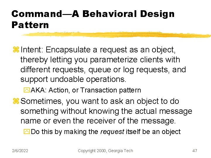 Command—A Behavioral Design Pattern z Intent: Encapsulate a request as an object, thereby letting