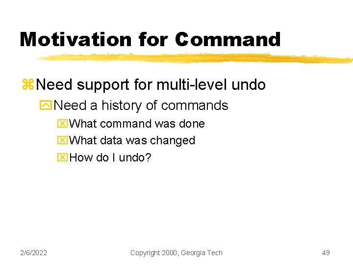 Motivation for Command z. Need support for multi-level undo y. Need a history of