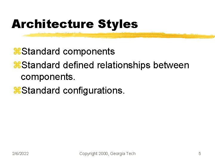 Architecture Styles z. Standard components z. Standard defined relationships between components. z. Standard configurations.