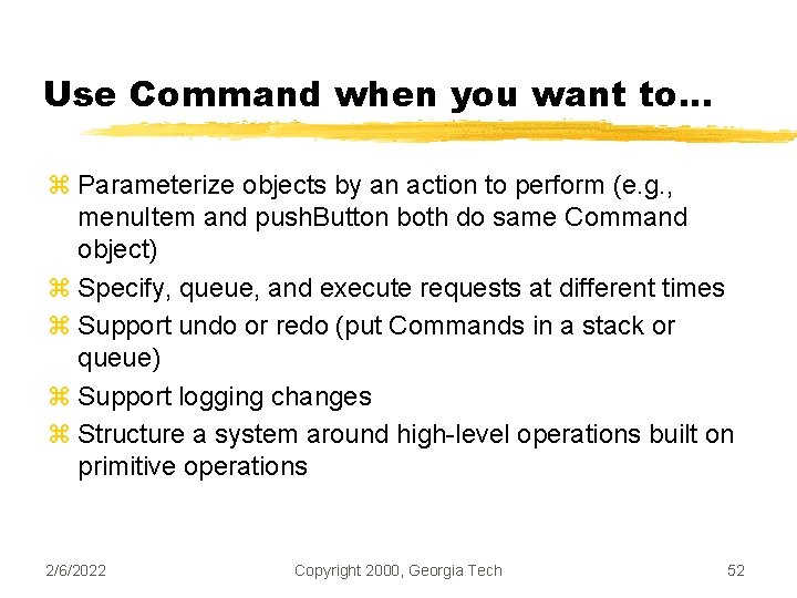 Use Command when you want to. . . z Parameterize objects by an action