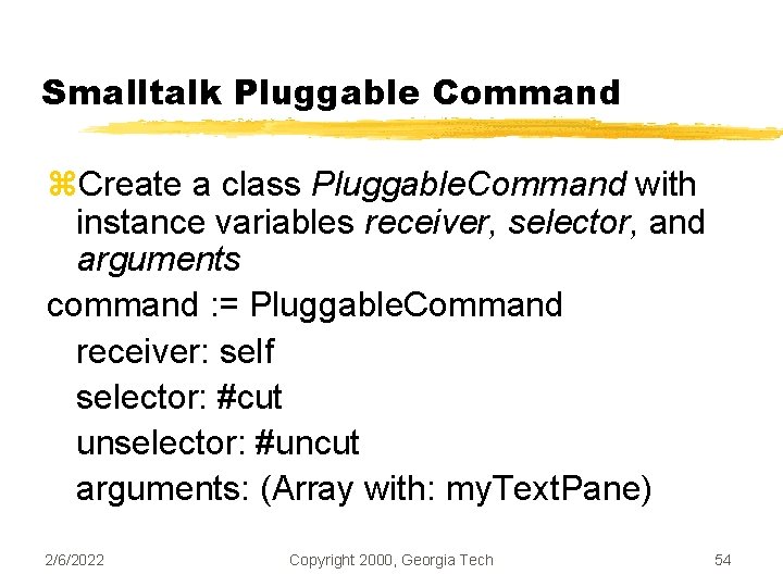 Smalltalk Pluggable Command z. Create a class Pluggable. Command with instance variables receiver, selector,