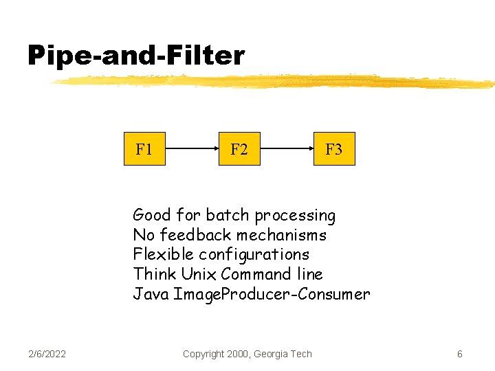 Pipe-and-Filter F 1 F 2 F 3 Good for batch processing No feedback mechanisms