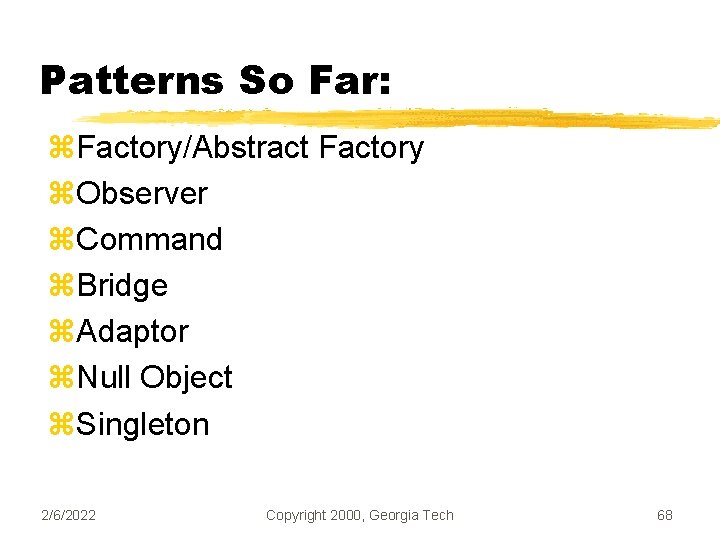 Patterns So Far: z. Factory/Abstract Factory z. Observer z. Command z. Bridge z. Adaptor