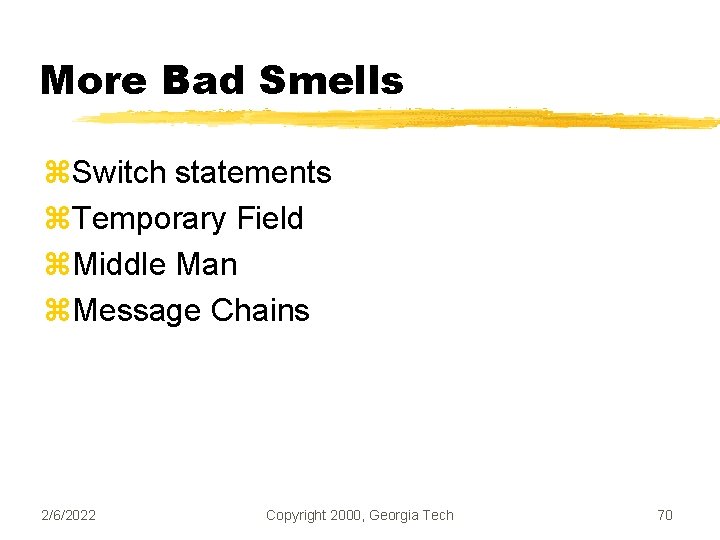 More Bad Smells z. Switch statements z. Temporary Field z. Middle Man z. Message