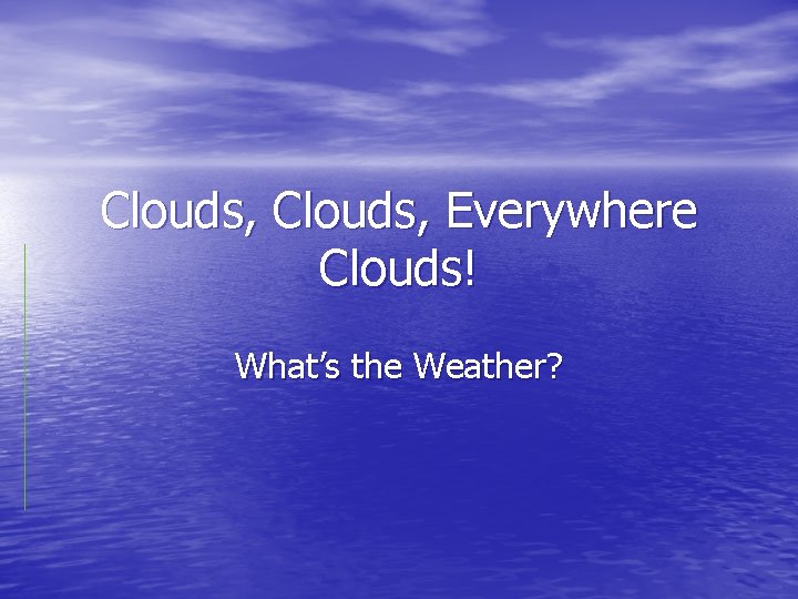 Clouds, Everywhere Clouds! What’s the Weather? 