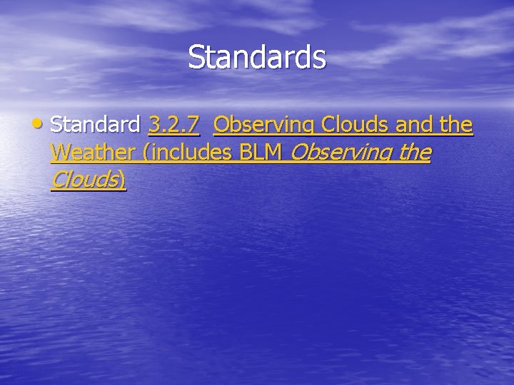 Standards • Standard 3. 2. 7 Observing Clouds and the Weather (includes BLM Observing