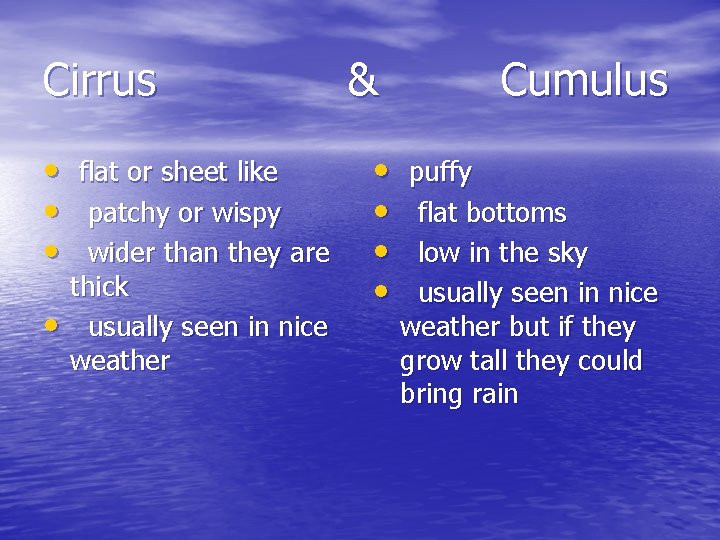 Cirrus • flat or sheet like • patchy or wispy • wider than they