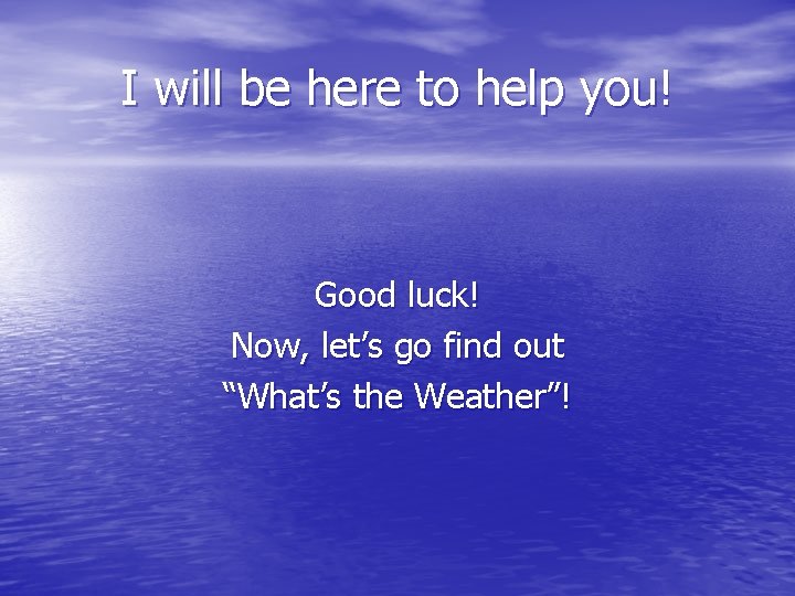 I will be here to help you! Good luck! Now, let’s go find out
