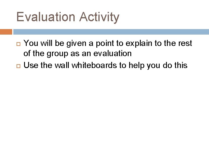 Evaluation Activity You will be given a point to explain to the rest of