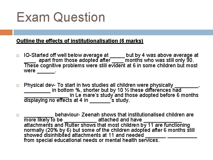 Exam Question Outline the effects of institutionalisation (6 marks) IQ-Started off well below average