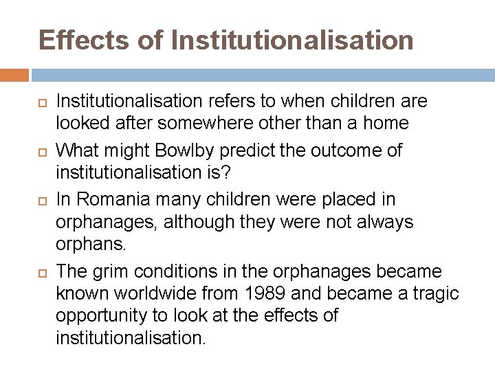 Effects of Institutionalisation refers to when children are looked after somewhere other than a