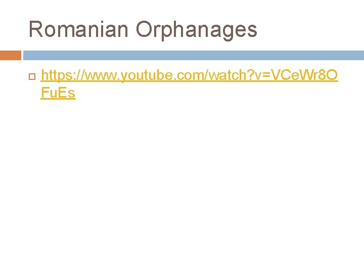 Romanian Orphanages https: //www. youtube. com/watch? v=VCe. Wr 8 O Fu. Es 