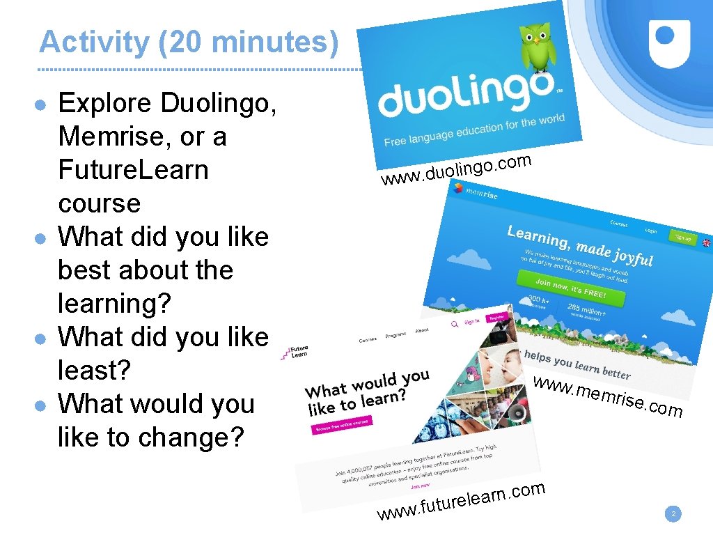 Activity (20 minutes) ● Explore Duolingo, Memrise, or a Future. Learn course ● What