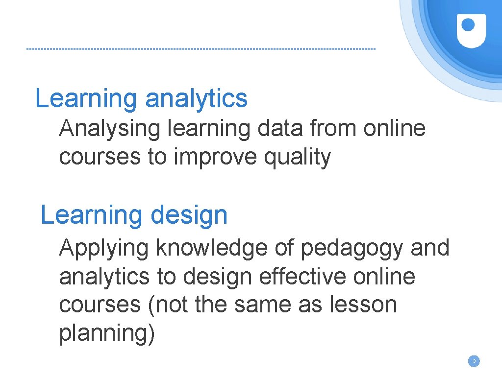 Learning analytics Analysing learning data from online courses to improve quality Learning design Applying