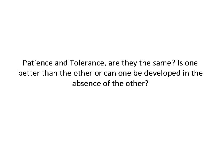 Patience and Tolerance, are they the same? Is one better than the other or