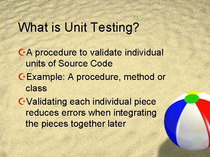 What is Unit Testing? ZA procedure to validate individual units of Source Code ZExample: