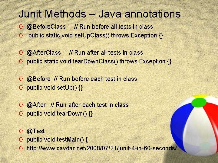 Junit Methods – Java annotations Z @Before. Class // Run before all tests in
