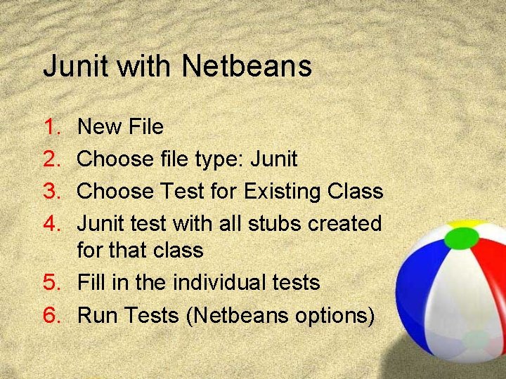 Junit with Netbeans 1. 2. 3. 4. New File Choose file type: Junit Choose