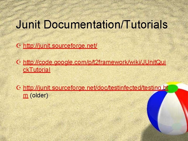 Junit Documentation/Tutorials Z http: //junit. sourceforge. net/ Z http: //code. google. com/p/t 2 framework/wiki/JUnit.